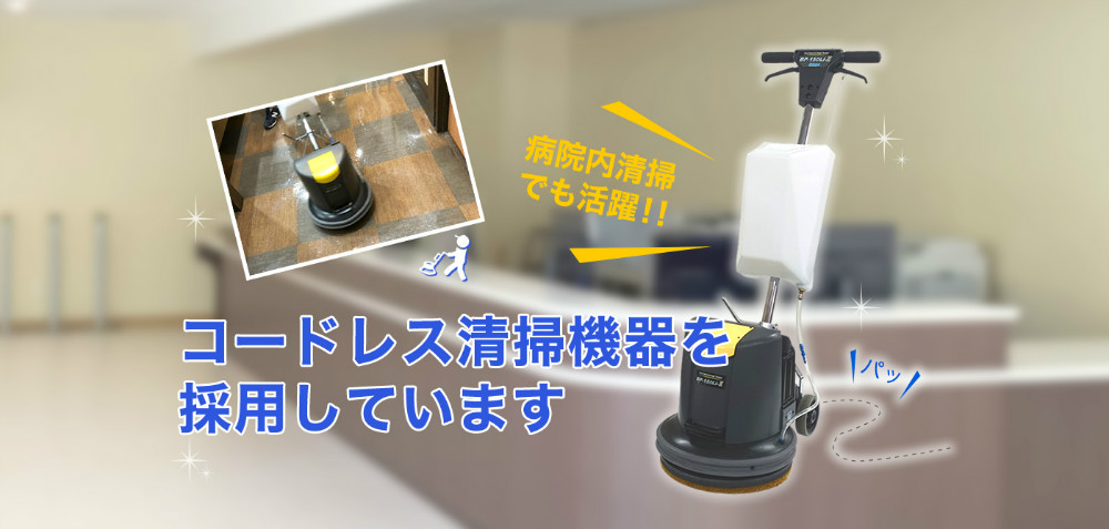 病院内清掃でも活躍！コードレス清掃機器を採用しています